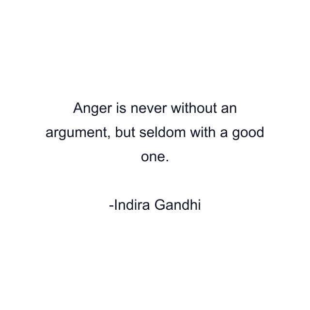 Anger is never without an argument, but seldom with a good one.