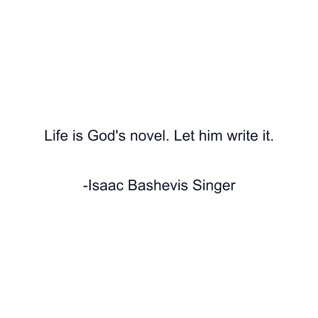 Life is God's novel. Let him write it.