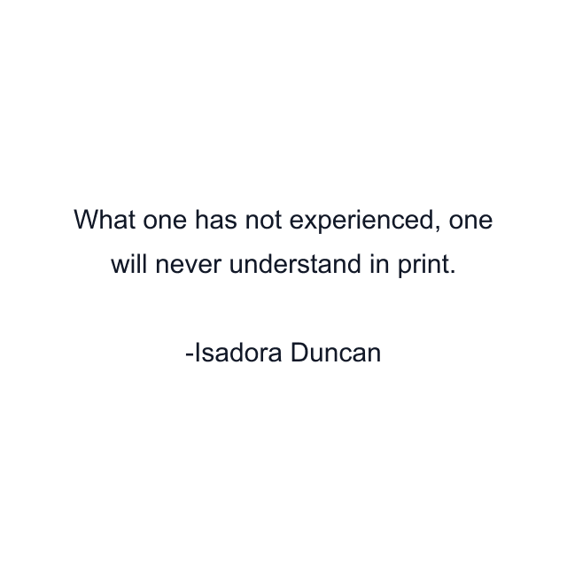 What one has not experienced, one will never understand in print.