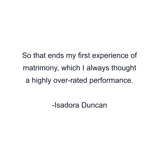 So that ends my first experience of matrimony, which I always thought a highly over-rated performance.