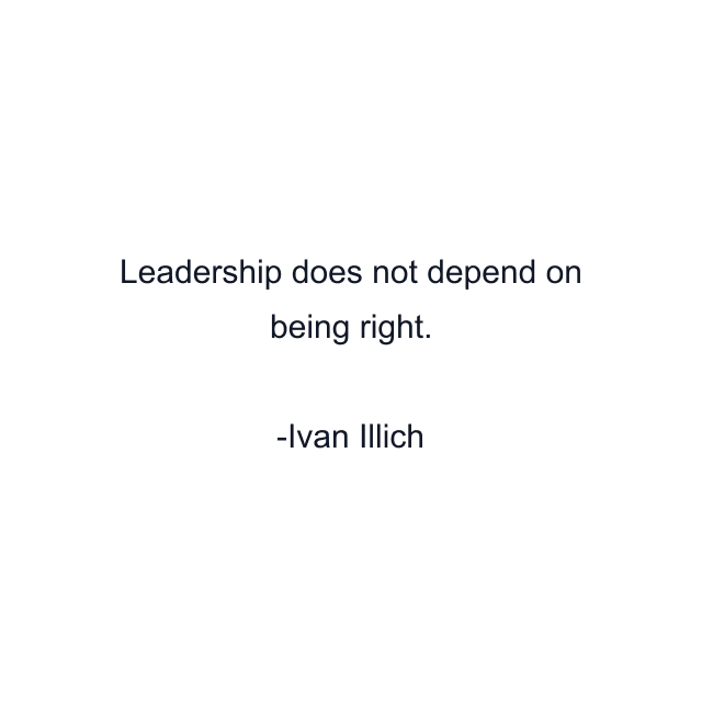 Leadership does not depend on being right.