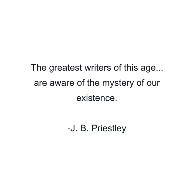 The greatest writers of this age... are aware of the mystery of our existence.