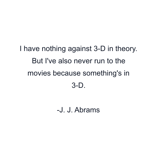 I have nothing against 3-D in theory. But I've also never run to the movies because something's in 3-D.