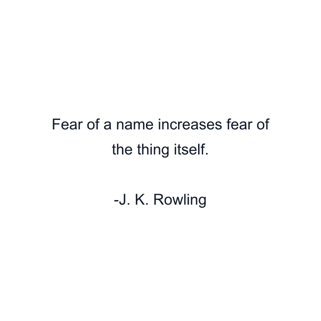 Fear of a name increases fear of the thing itself.