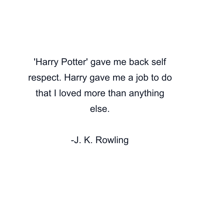 'Harry Potter' gave me back self respect. Harry gave me a job to do that I loved more than anything else.