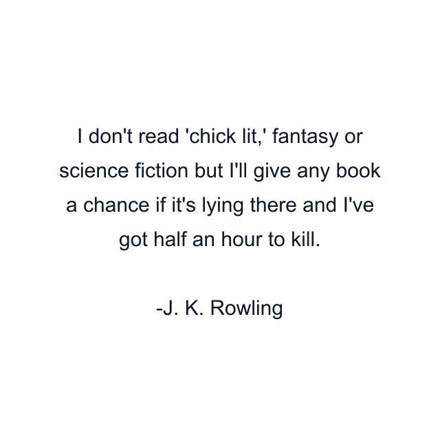 I don't read 'chick lit,' fantasy or science fiction but I'll give any book a chance if it's lying there and I've got half an hour to kill.