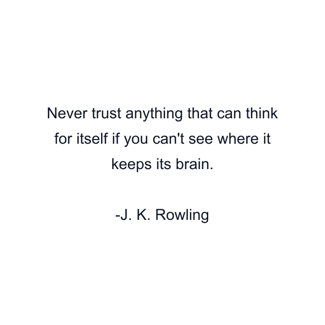 Never trust anything that can think for itself if you can't see where it keeps its brain.