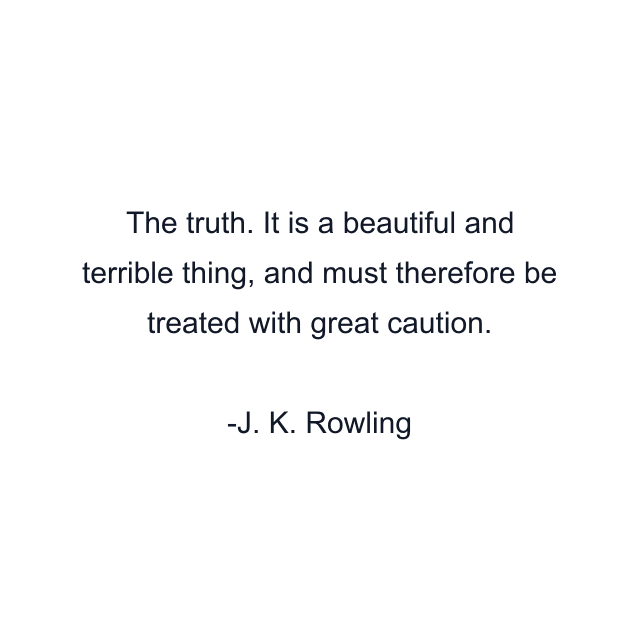 The truth. It is a beautiful and terrible thing, and must therefore be treated with great caution.