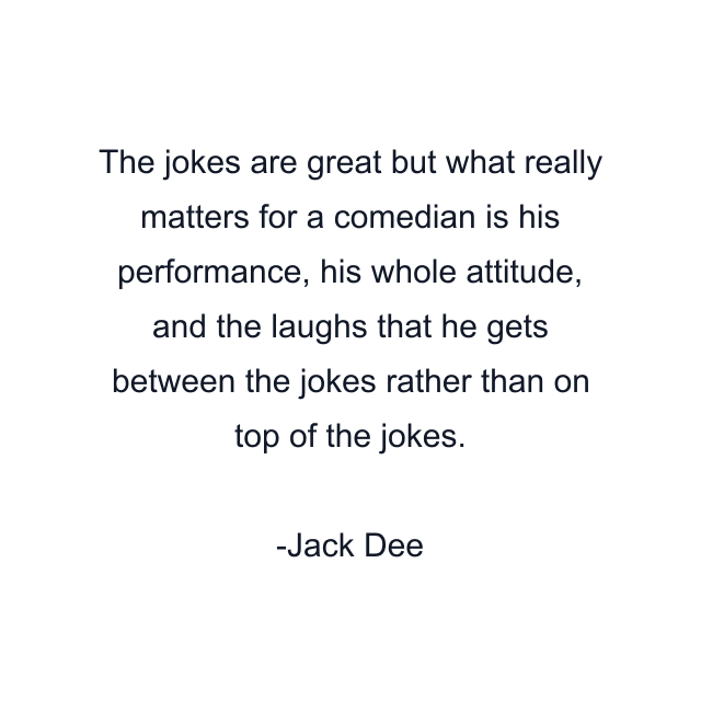 The jokes are great but what really matters for a comedian is his performance, his whole attitude, and the laughs that he gets between the jokes rather than on top of the jokes.