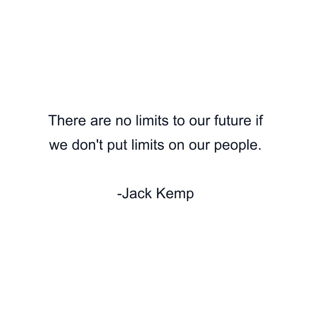 There are no limits to our future if we don't put limits on our people.