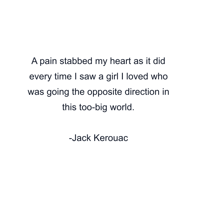 A pain stabbed my heart as it did every time I saw a girl I loved who was going the opposite direction in this too-big world.