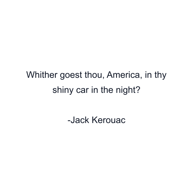 Whither goest thou, America, in thy shiny car in the night?