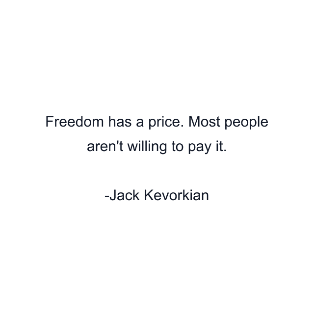 Freedom has a price. Most people aren't willing to pay it.