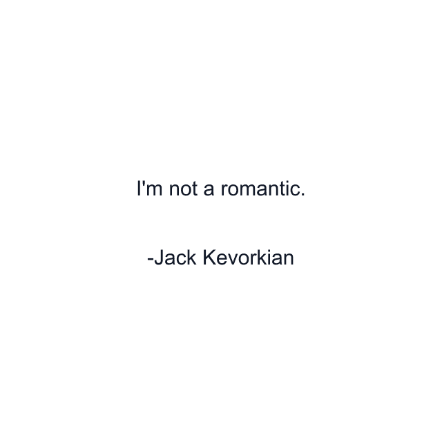 I'm not a romantic.