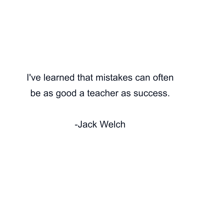 I've learned that mistakes can often be as good a teacher as success.