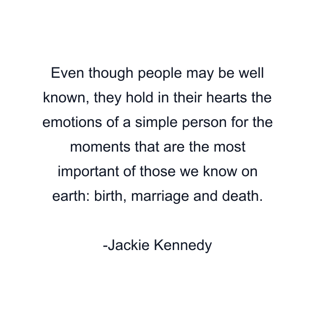 Even though people may be well known, they hold in their hearts the emotions of a simple person for the moments that are the most important of those we know on earth: birth, marriage and death.