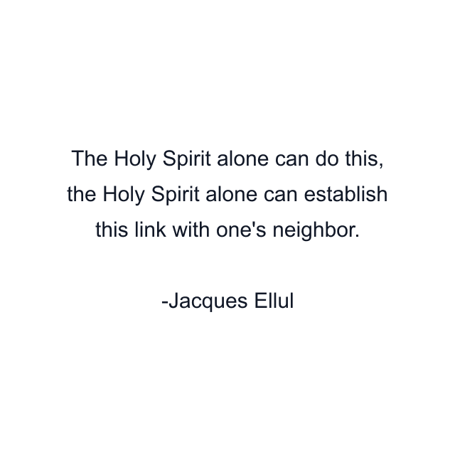 The Holy Spirit alone can do this, the Holy Spirit alone can establish this link with one's neighbor.