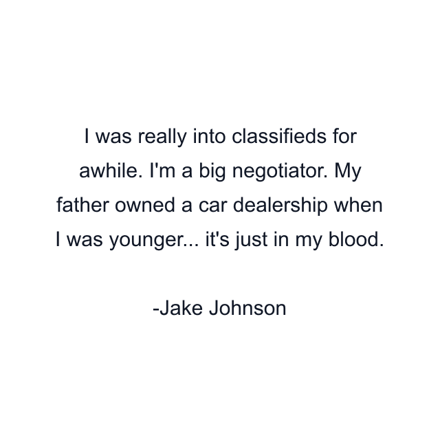 I was really into classifieds for awhile. I'm a big negotiator. My father owned a car dealership when I was younger... it's just in my blood.