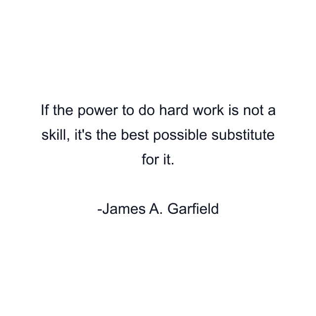 If the power to do hard work is not a skill, it's the best possible substitute for it.