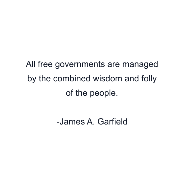 All free governments are managed by the combined wisdom and folly of the people.