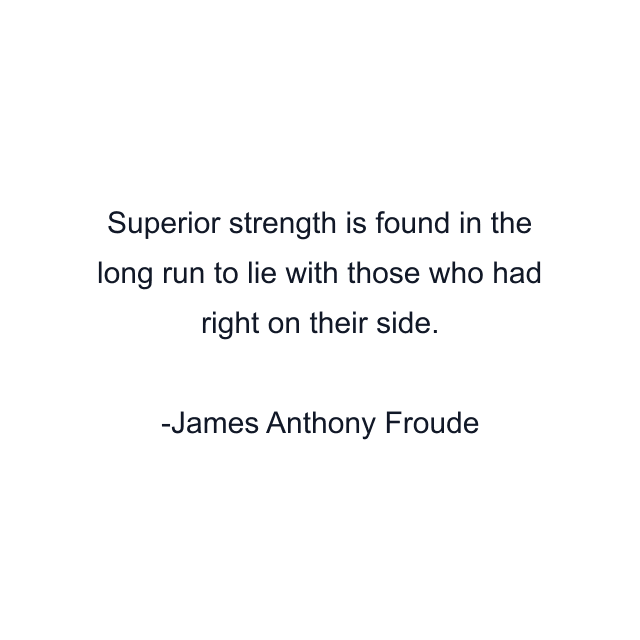 Superior strength is found in the long run to lie with those who had right on their side.