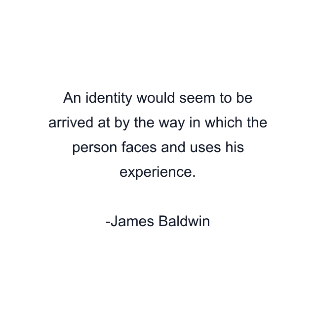 An identity would seem to be arrived at by the way in which the person faces and uses his experience.