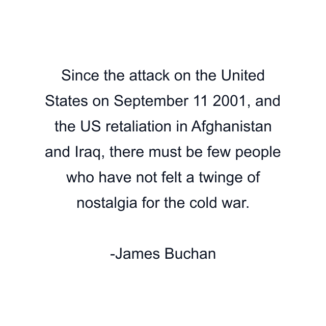 Since the attack on the United States on September 11 2001, and the US retaliation in Afghanistan and Iraq, there must be few people who have not felt a twinge of nostalgia for the cold war.