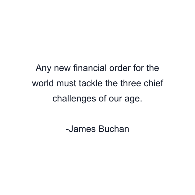 Any new financial order for the world must tackle the three chief challenges of our age.