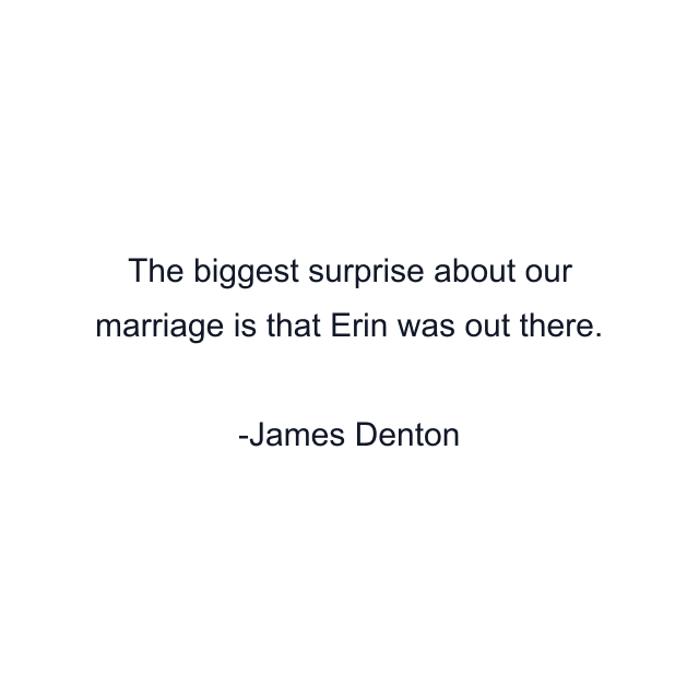 The biggest surprise about our marriage is that Erin was out there.