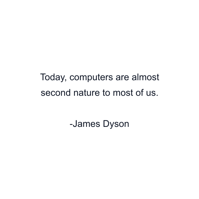 Today, computers are almost second nature to most of us.