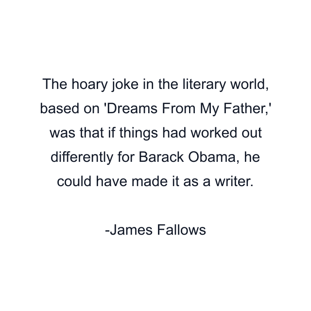 The hoary joke in the literary world, based on 'Dreams From My Father,' was that if things had worked out differently for Barack Obama, he could have made it as a writer.