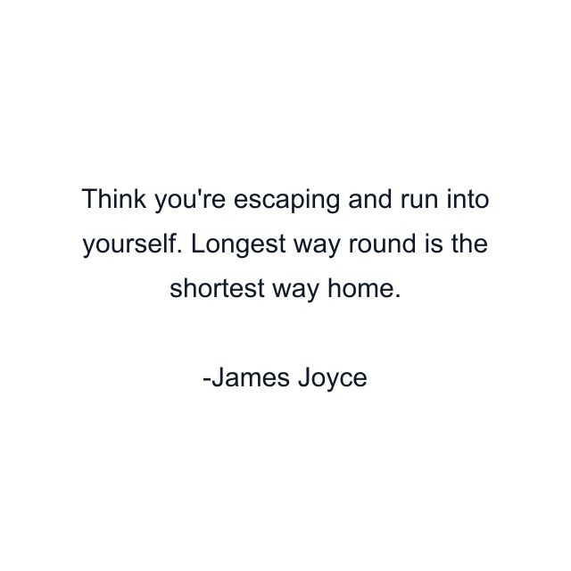 Think you're escaping and run into yourself. Longest way round is the shortest way home.