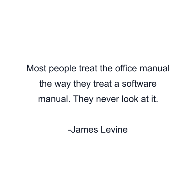 Most people treat the office manual the way they treat a software manual. They never look at it.