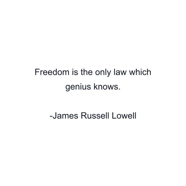 Freedom is the only law which genius knows.