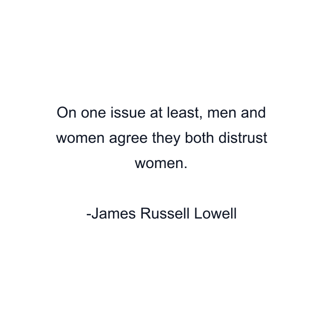 On one issue at least, men and women agree they both distrust women.