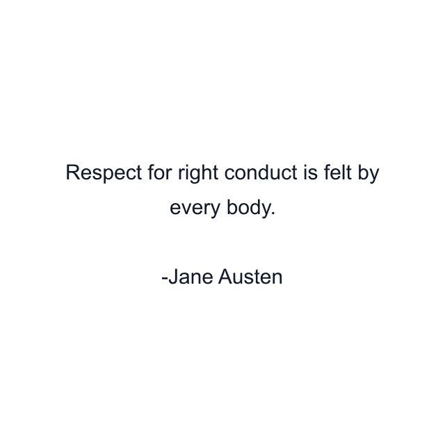 Respect for right conduct is felt by every body.