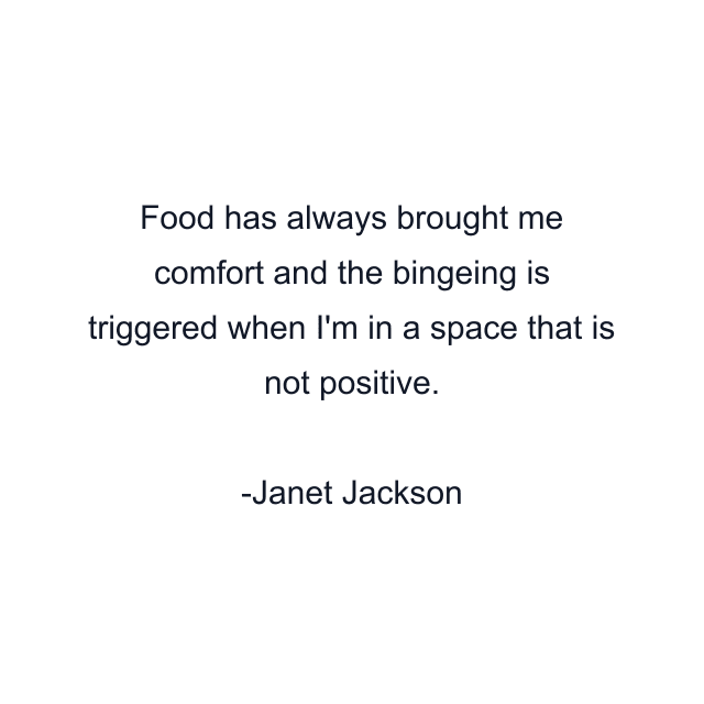 Food has always brought me comfort and the bingeing is triggered when I'm in a space that is not positive.