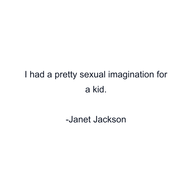 I had a pretty sexual imagination for a kid.