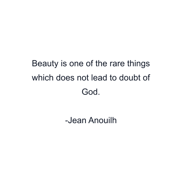 Beauty is one of the rare things which does not lead to doubt of God.