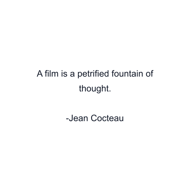 A film is a petrified fountain of thought.