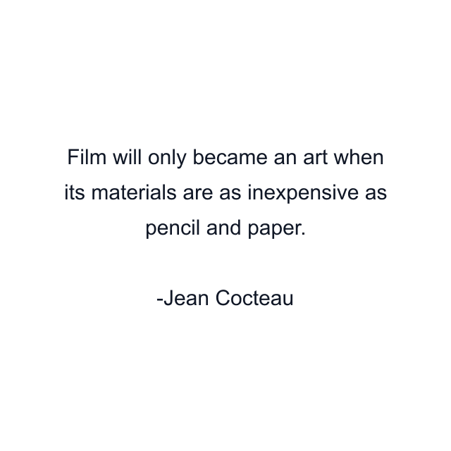 Film will only became an art when its materials are as inexpensive as pencil and paper.