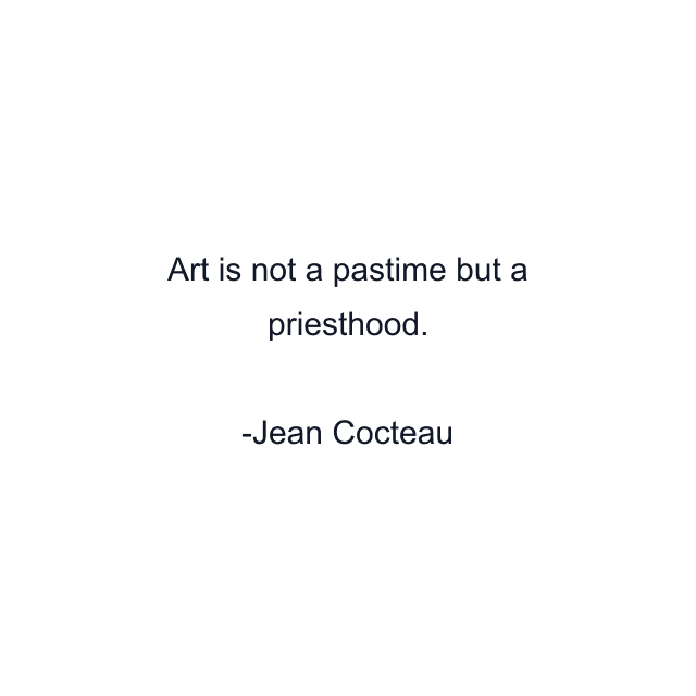 Art is not a pastime but a priesthood.