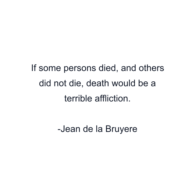 If some persons died, and others did not die, death would be a terrible affliction.