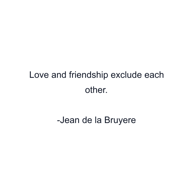 Love and friendship exclude each other.