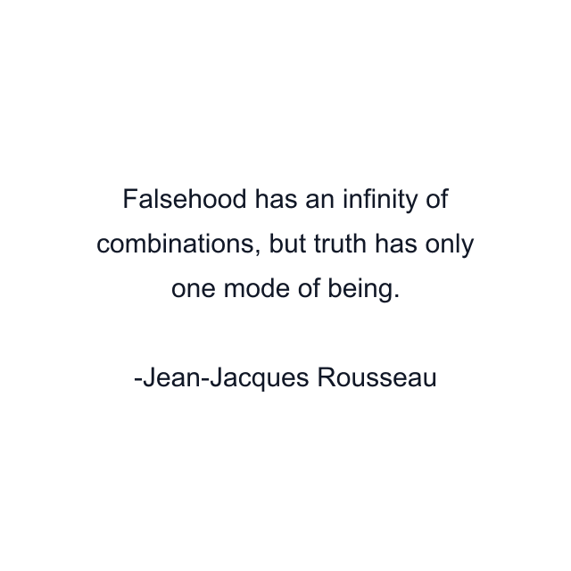 Falsehood has an infinity of combinations, but truth has only one mode of being.