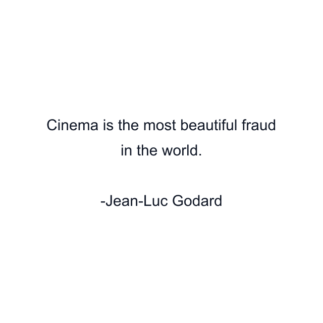 Cinema is the most beautiful fraud in the world.