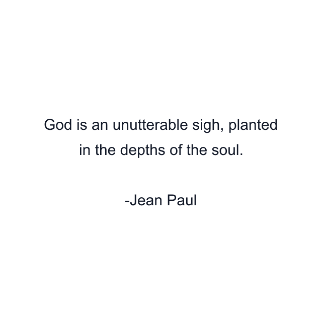 God is an unutterable sigh, planted in the depths of the soul.