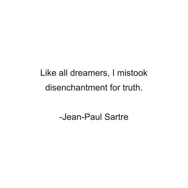 Like all dreamers, I mistook disenchantment for truth.