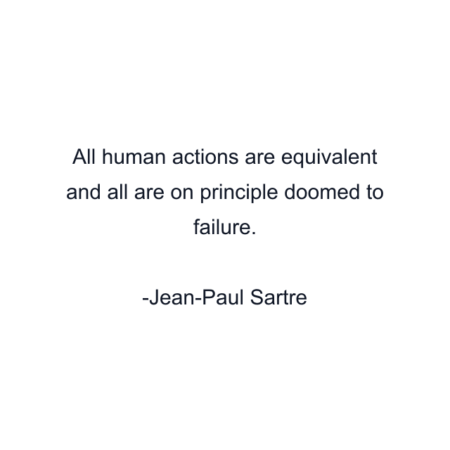 All human actions are equivalent and all are on principle doomed to failure.