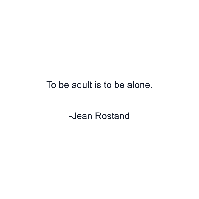 To be adult is to be alone.